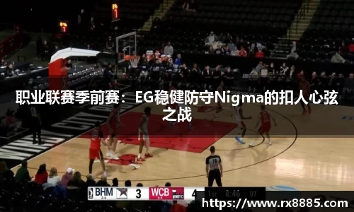 职业联赛季前赛：EG稳健防守Nigma的扣人心弦之战